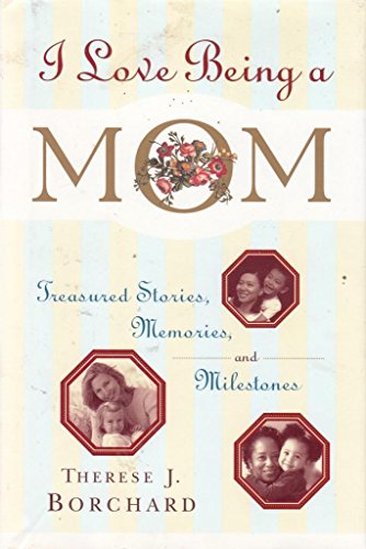 cover image I Love Being a Mom: Treasured Stories, Memories and Milestones