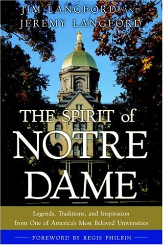 cover image The Spirit of Notre Dame: Legends, Traditions, and Inspiration from One of America#S Most Beloved Universities