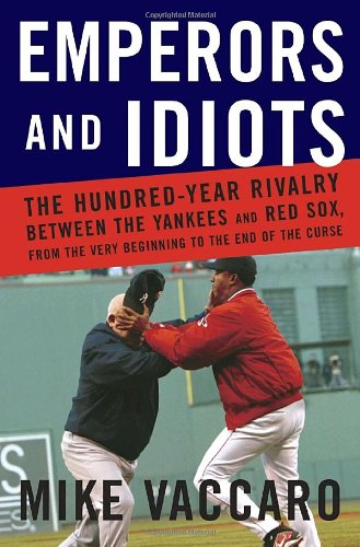 cover image Emperors and Idiots: The Hundred Year Rivalry Between the Yankees and Red Sox, from the Very Beginning to the End of the Curse