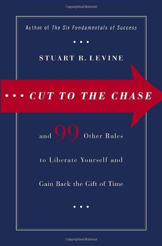 cover image Cut to the Chase: And 99 Other Rules to Liberate Yourself and Gain Back the Gift of Time