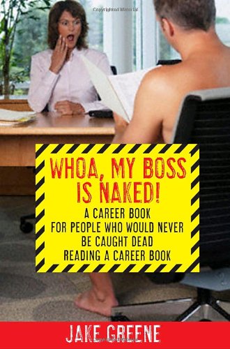 cover image Whoa, My Boss Is Naked! A Career Book for People Who Would Never Be Caught Dead Reading a Career Book