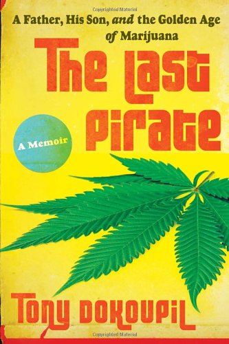 cover image The Last Pirate: A Father, His Son, and the Golden Age of Marijuana