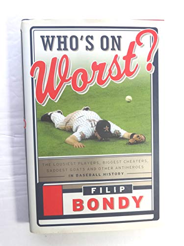 cover image Who’s on Worst: The Lousiest Players, Biggest Cheaters, Saddest Goats and Other Antiheroes in Baseball History