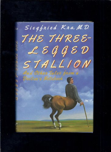 cover image The Three-Legged Stallion and Other Tales from a Doctor's Notebook: And Other Tales from a Doctor's Notebook