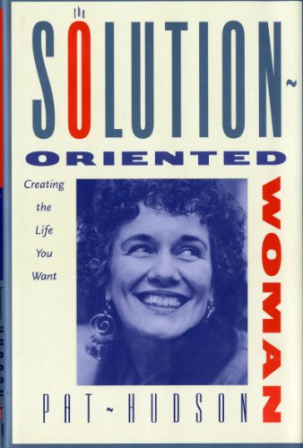 cover image The Solution-Oriented Woman: Creating the Life You Want