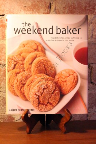 cover image THE WEEKEND BAKER: Irresistible Recipes, Simple Techniques, and Stress-Free Strategies for Busy People