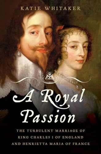 cover image A Royal Passion: The Turbulent Marriage of King Charles I of England and Henrietta Maria of France