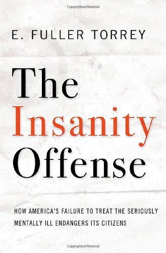 cover image The Insanity Offense: How America’s Failure to Treat the Seriously Mentally Ill Endangers Its Citizens