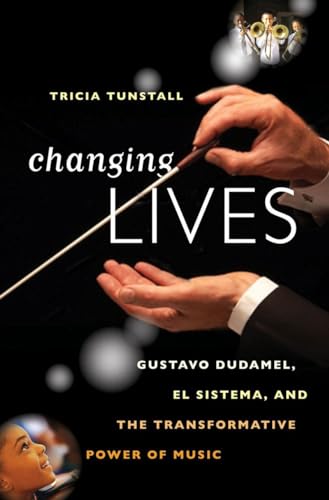cover image Changing Lives: Gustavo Dudamel, El Sistema, and the Transformative Power of Music