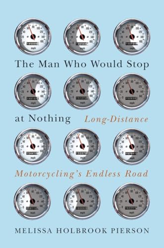 cover image The Man Who Would Stop at Nothing: Long-Distance Motorcycling's Endless Road