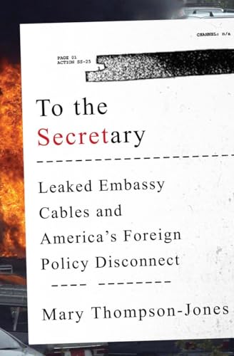cover image To the Secretary: Leaked Embassy Cables and America’s Foreign Policy Disconnect