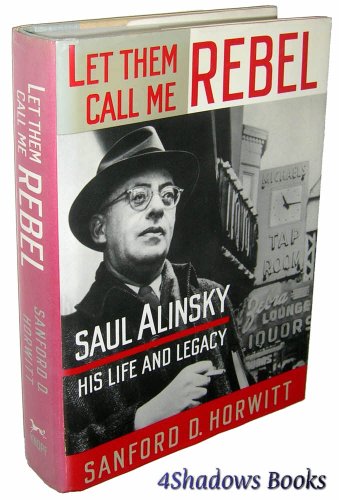 cover image Let Them Call Me Rebel: Saul Alinsky--His Life and Work