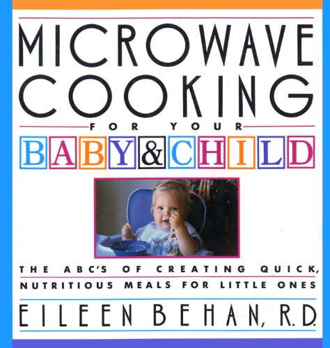 cover image Microwave Cooking for Your Baby & Child: The A B C's of Creating Quick, Nutritious Meals for Little Ones