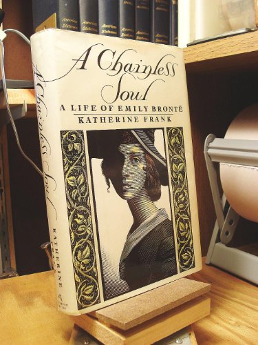 cover image A Chainless Soul: A Life of Emily Bronte