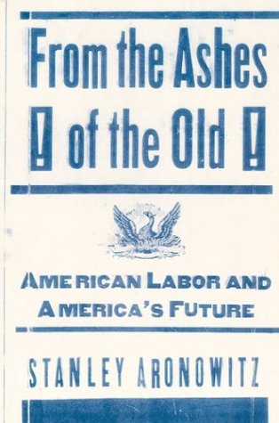 cover image From the Ashes of the Old: American Labor and America's Future