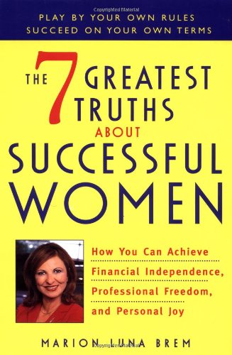 cover image THE 7 GREATEST TRUTHS ABOUT HIGHLY SUCCESSFUL WOMEN: How You Can Achieve Financial Independence, Professional Freedom and Personal Joy