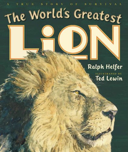 cover image The World’s Greatest Lion: 
A True Story of Survival