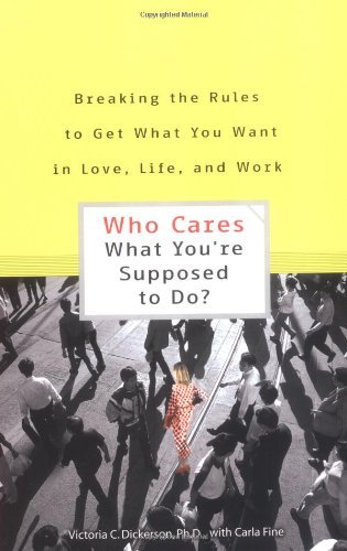 cover image Who Cares What You're Supposed to Do?: Breaking the Rules to Get What You Want in Love, Life, and Work