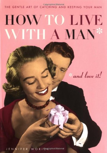 cover image How to Live with a Man... and Love It!: The Gentle Art of Catching and Keeping Your Man