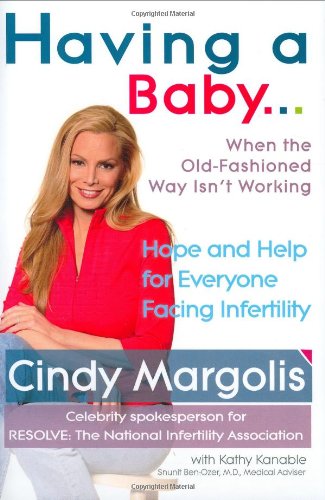 cover image Having a Baby...When the Old-Fashioned Way Isn't Working: Hope and Help for Everyone Facing Infertility