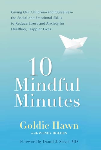 cover image 10 Mindful Minutes: Giving Our Children%E2%80%94and Ourselves%E2%80%94the Social and Emotional Skills to Reduce Stress and Anxiety for Healthier, Happier Lives