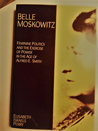 cover image Belle Moskowitz: Feminine Politics and the Exercise of Power in the Age of Alfred E. Smith