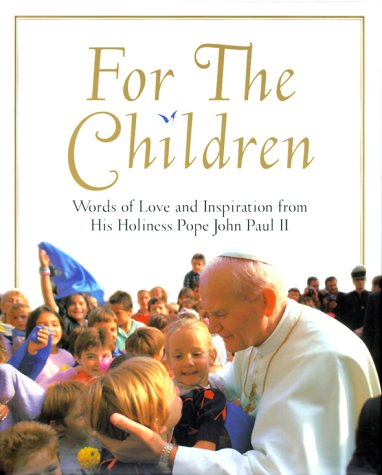 cover image For the Children: Words of Love and Inspiration from His Holiness Pope John Paul II
