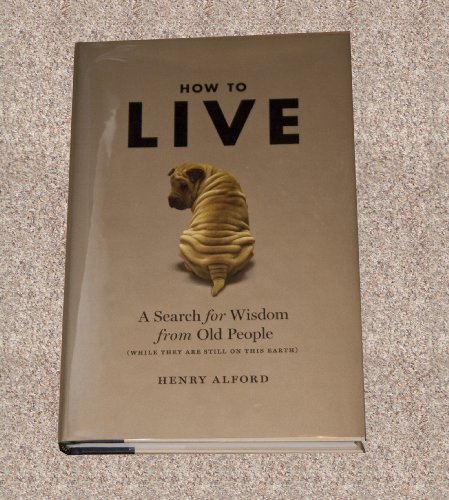 cover image How to Live: A Search for Wisdom from Old People (While They Are Still on This Earth)