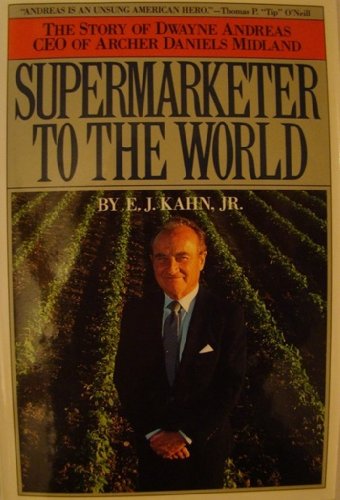 cover image Supermarketer to the World: The Story of Dwayne Andreas, CEO of Archer Daniels Midland