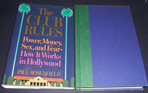 cover image The Club Rules: Power, Money, Sex, and Fear--How It Works in Hollywood