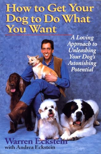 cover image How to Get Your Dog to Do What You Want: A Loving Approach to Unleashing Your Dog's Astonishing Potential