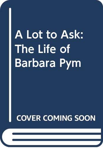 cover image A Lot to Ask: The Life of Barbara Pym