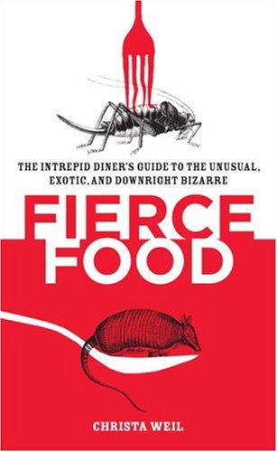 cover image Fierce Food: The Intrepid Diner's Guide to the Unusual, Exotic and Downright Bizarre