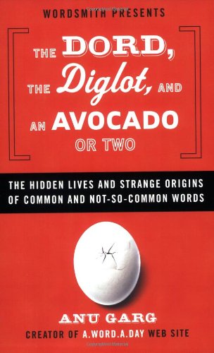 cover image The Dord, the Diglot, and an Avocado or Two: The Hidden Lives and Strange Origins of Common and Not-So-Common Words