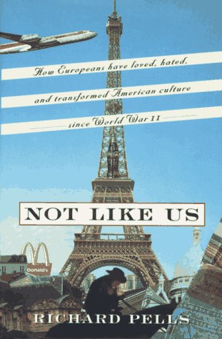 cover image Not Like Us: How Europeans Have Loved, Hated, and Transformed American Culture Since World War II