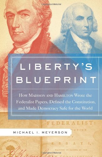 cover image Liberty’s Blueprint: How Madison and Hamilton Wrote the Federalist Papers, Defined the Constitution, and Made Democracy Safe for the World