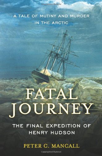 cover image A Fatal Journey: The Final Expedition of Henry Hudson—A Tale of Mutiny and Murder in the Arctic