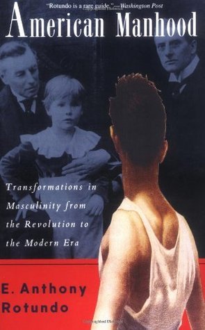 cover image American Manhood: Transformations in Masculinity from the Revolution to the Modern Era