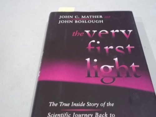 cover image The Very First Light: The True Inside Story of the Scientific Journey Back to the Dawn of the Universe