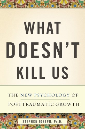 cover image What Doesn’t Kill Us: 
The New Psychology of Posttraumatic Growth