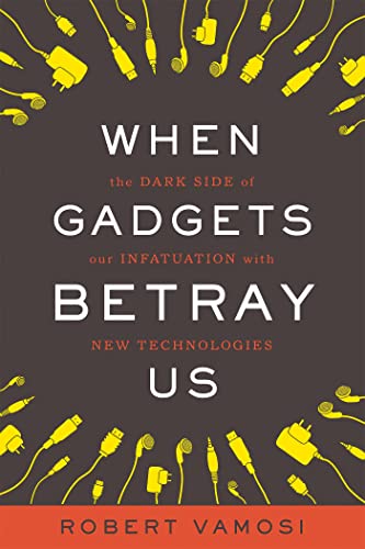 cover image When Gadgets Betray Us: The Dark Side of Our Infatuation with New Technologies