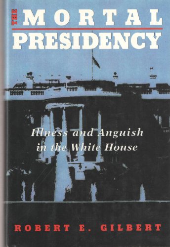 cover image The Mortal Presidency: Illness and Anguish in the White House