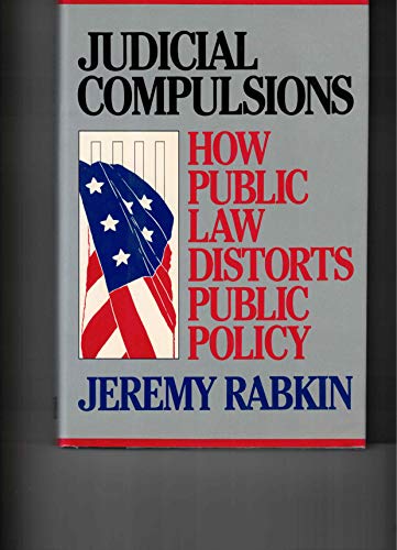 cover image Judicial Compulsions: How Public Law Distorts Public Policy