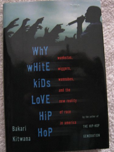 cover image Why White Kids Love Hip-Hop: Wankstas, Wiggas, Wannabes, and the New Reality of Race in America