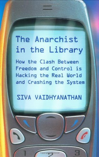 cover image THE ANARCHIST IN THE LIBRARY: How the Clash Between Freedom and Control Is Leaving Cyberspace and Entering the Real World