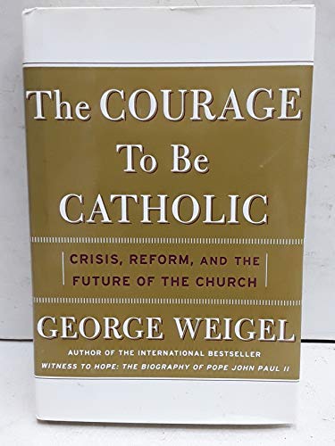 cover image THE COURAGE TO BE CATHOLIC: Crisis, Reform, and the Future of the Church