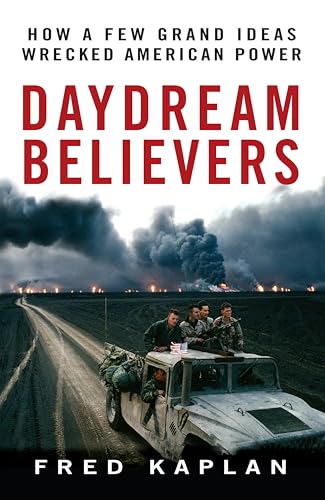 cover image Daydream Believers: How a Few Grand Ideas Wrecked American Power