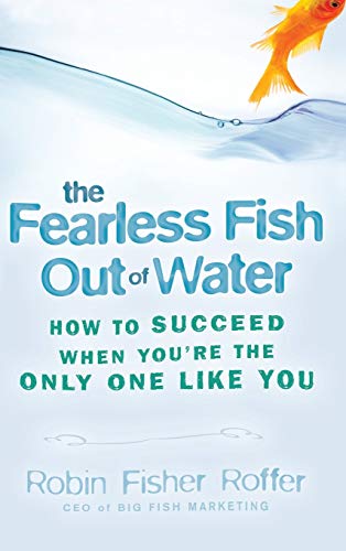 cover image The Fearless Fish Out of Water: How to Succeed When You're the Only One Like You