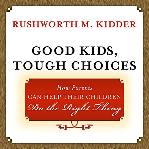 cover image Good Kids, Tough Choices: How Parents Can Help Their Children Do the Right Thing 