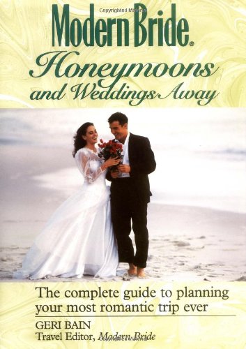 cover image Modern Bride Honeymoons and Weddings Away: The Complete Guide to Planning Your Romantic Trip Ever